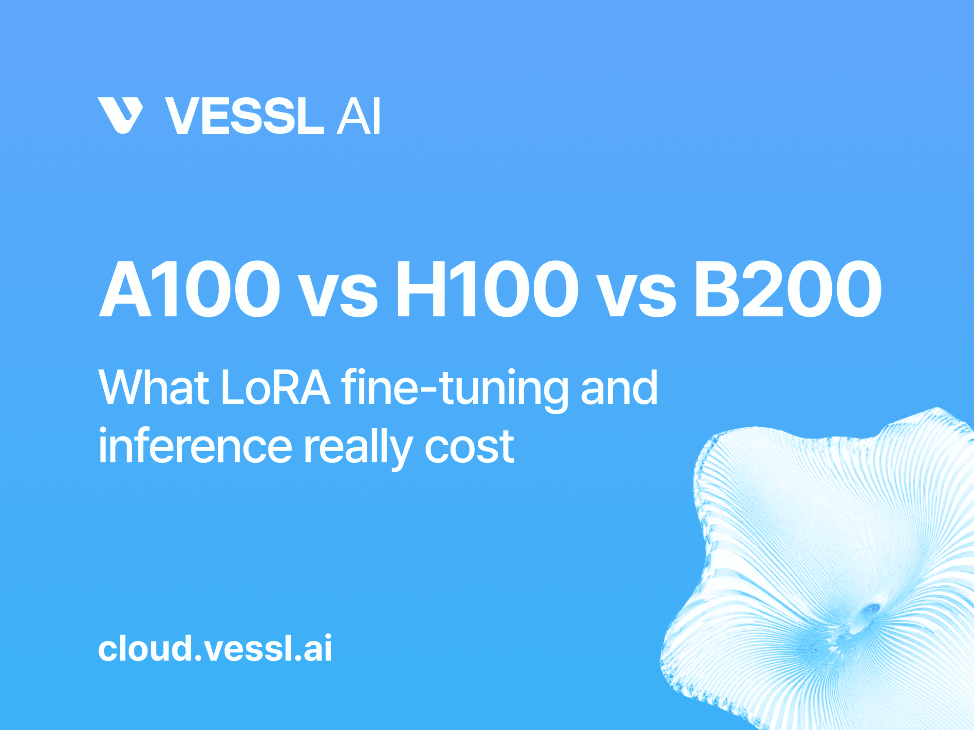 A100 vs H100 vs B200 — VESSL AI LoRA fine-tuning and inference cost benchmark cover